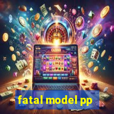 fatal model pp